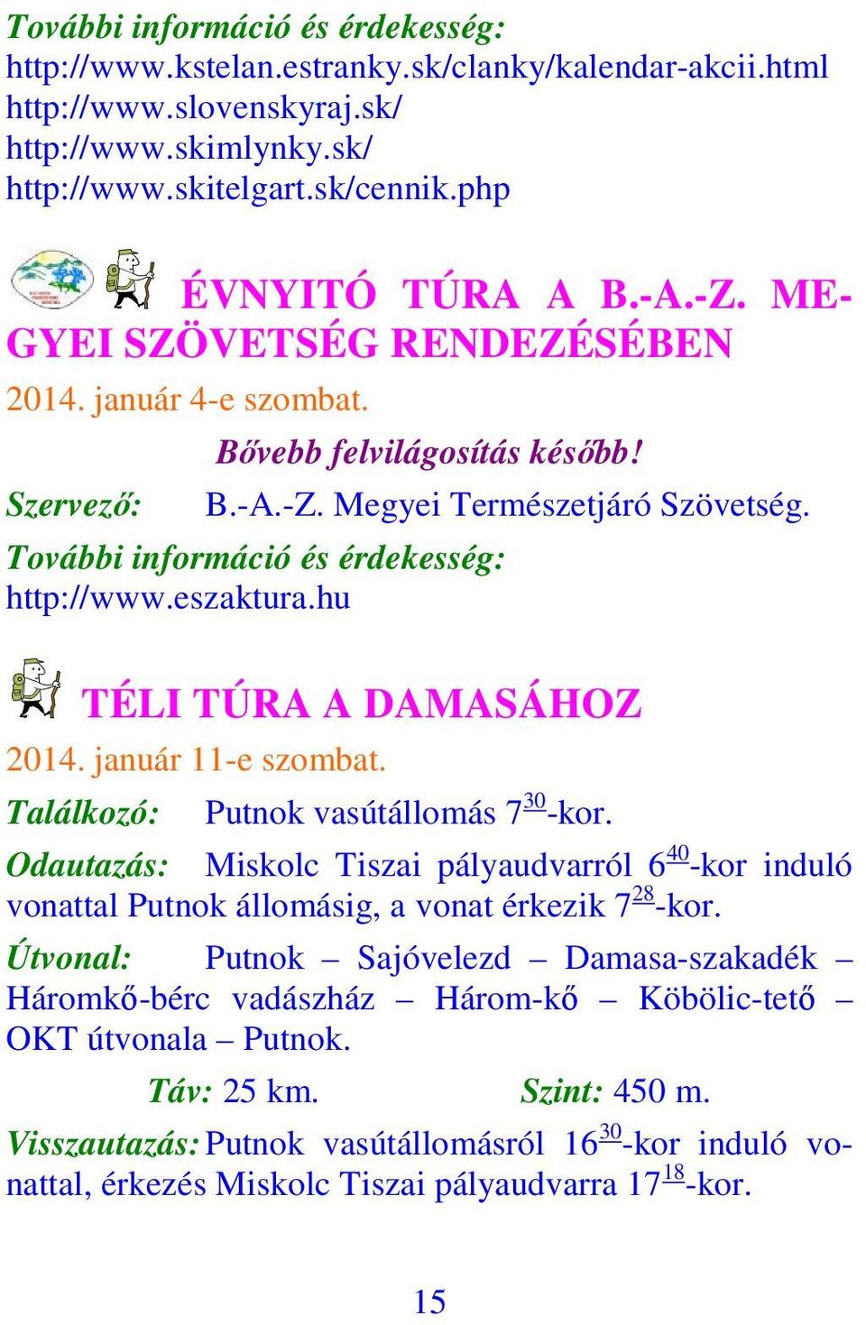 január 11-e szombat. Találkozó: Putnok vasútállomás 7 30 -kor. Odautazás: Miskolc Tiszai pályaudvarról 6 40 -kor induló vonattal Putnok állomásig, a vonat érkezik 7 28 -kor.