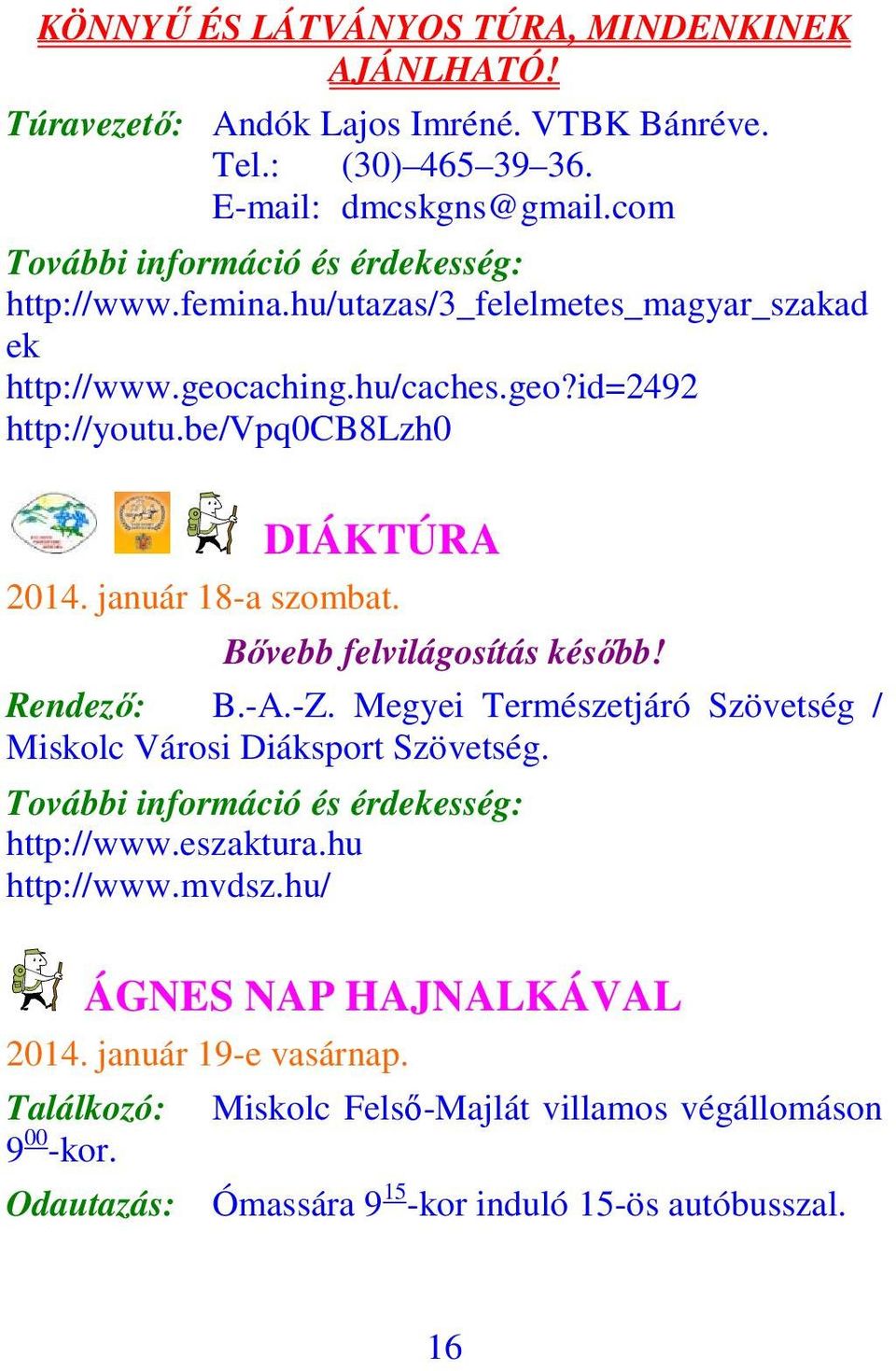 Bővebb felvilágosítás később! Rendező: B.-A.-Z. Megyei Természetjáró Szövetség / Miskolc Városi Diáksport Szövetség. http://www.eszaktura.hu http://www.mvdsz.