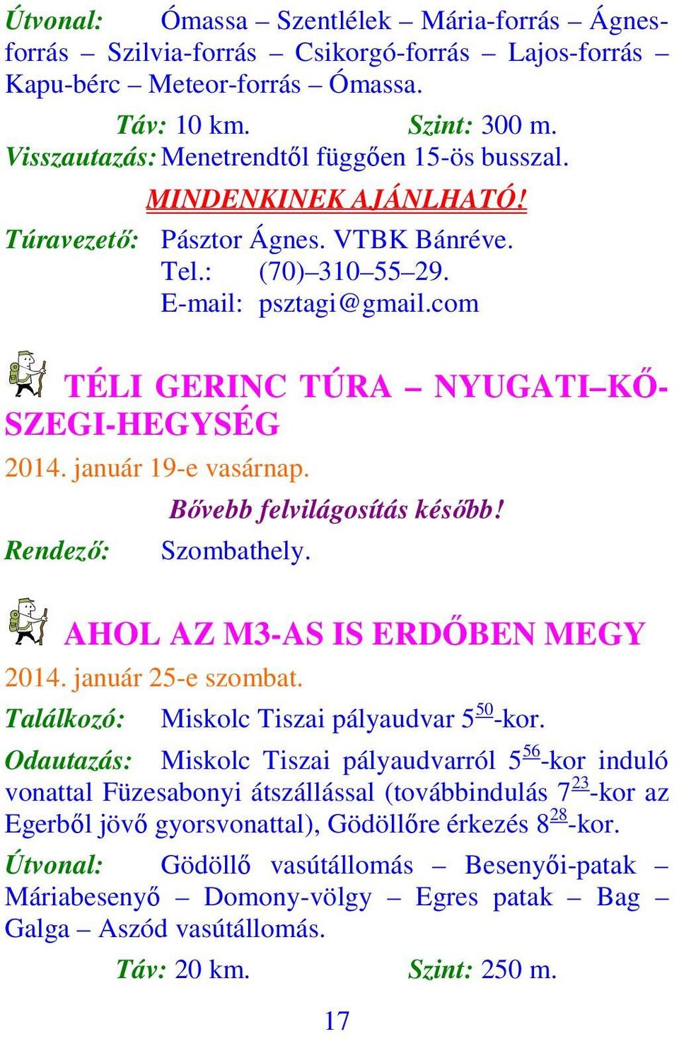 com TÉLI GERINC TÚRA NYUGATI KŐ- SZEGI-HEGYSÉG 2014. január 19-e vasárnap. Rendező: Bővebb felvilágosítás később! Szombathely. AHOL AZ M3-AS IS ERDŐBEN MEGY 2014. január 25-e szombat.