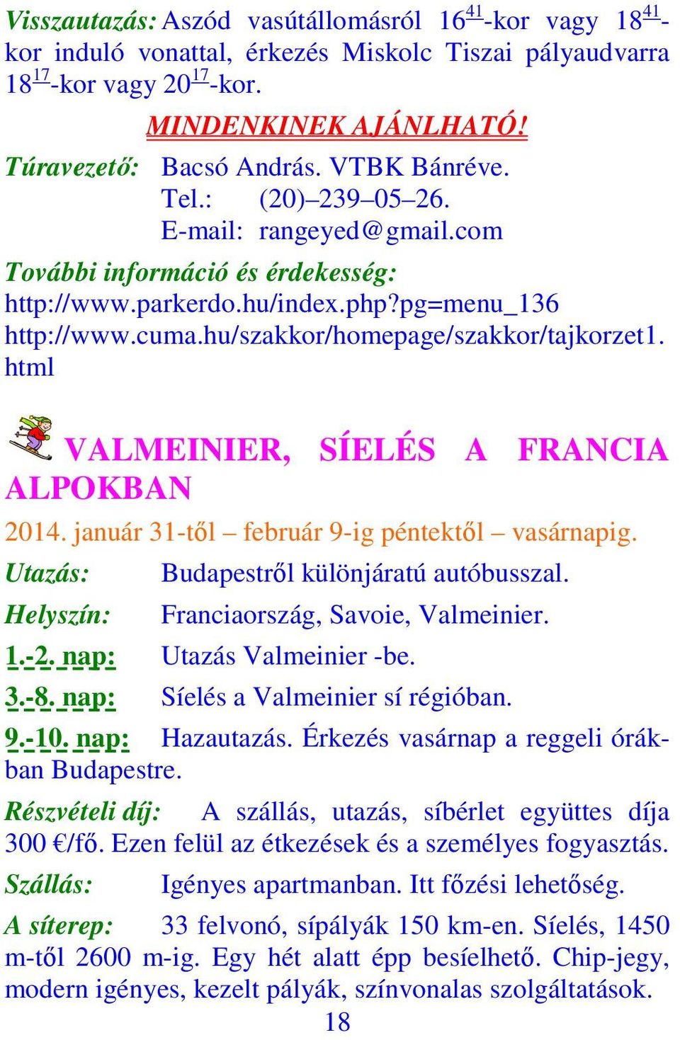 html VALMEINIER, SÍELÉS A FRANCIA ALPOKBAN 2014. január 31-től február 9-ig péntektől vasárnapig. Utazás: Helyszín: Budapestről különjáratú autóbusszal. Franciaország, Savoie, Valmeinier. 1.-2.