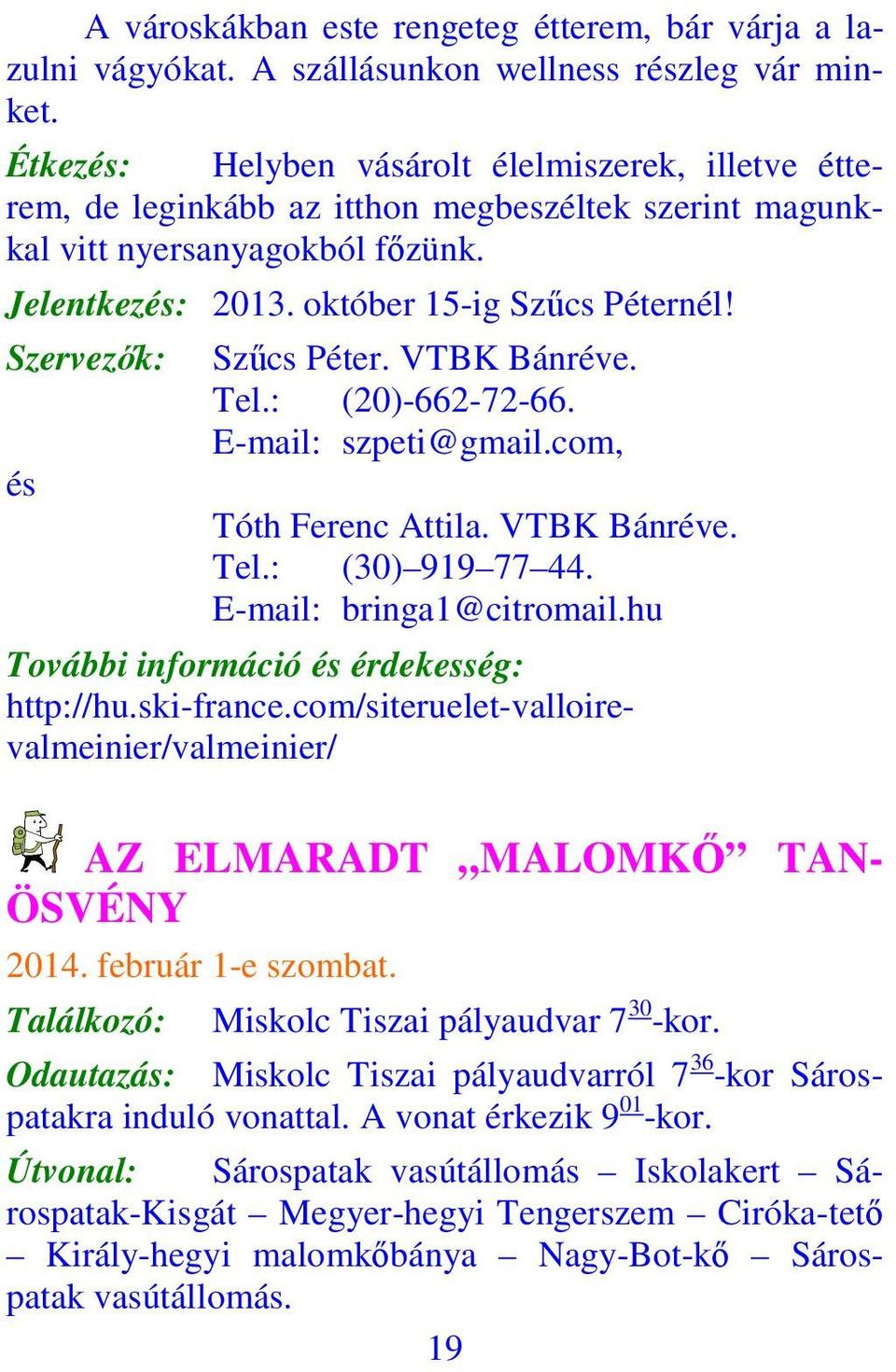 Szervezők: és Szűcs Péter. VTBK Bánréve. Tel.: (20)-662-72-66. E-mail: szpeti@gmail.com, Tóth Ferenc Attila. VTBK Bánréve. Tel.: (30) 919 77 44. E-mail: bringa1@citromail.hu http://hu.ski-france.