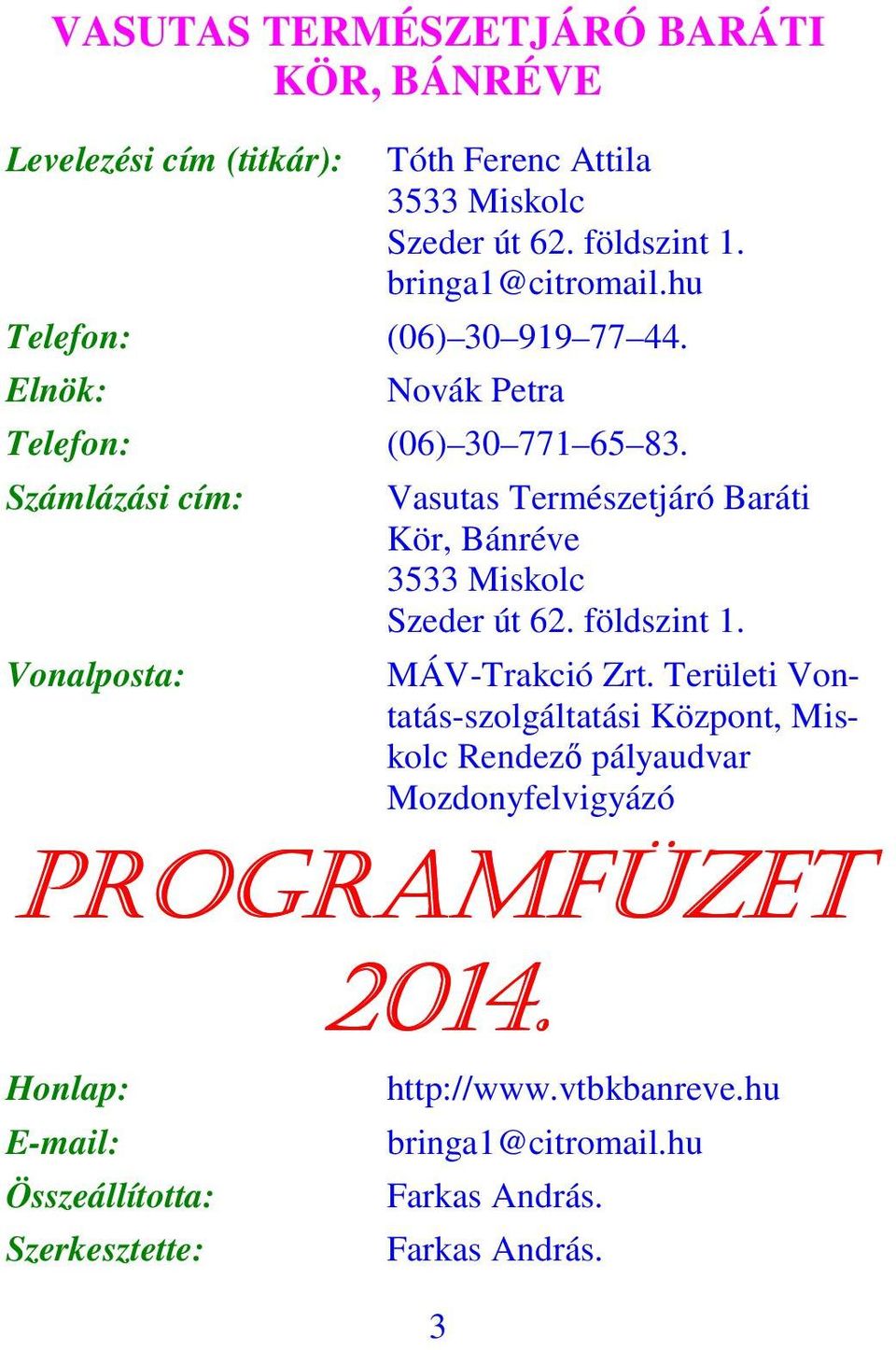 Számlázási cím: Vonalposta: Vasutas Természetjáró Baráti Kör, Bánréve 3533 Miskolc Szeder út 62. földszint 1. MÁV-Trakció Zrt.