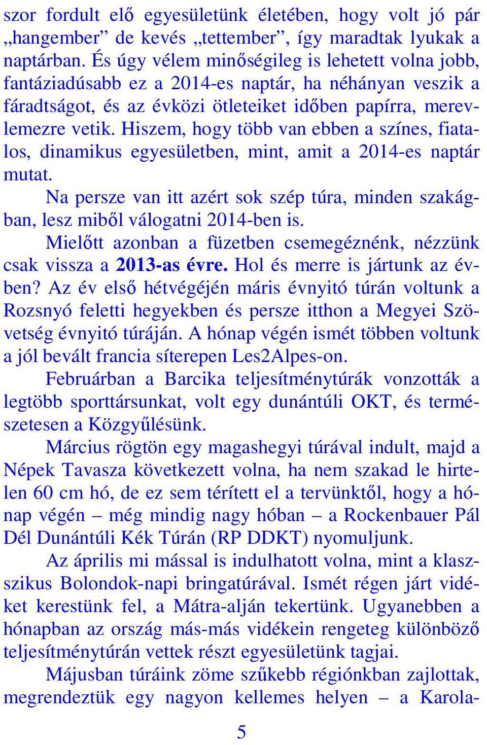 Hiszem, hogy több van ebben a színes, fiatalos, dinamikus egyesületben, mint, amit a 2014-es naptár mutat. Na persze van itt azért sok szép túra, minden szakágban, lesz miből válogatni 2014-ben is.