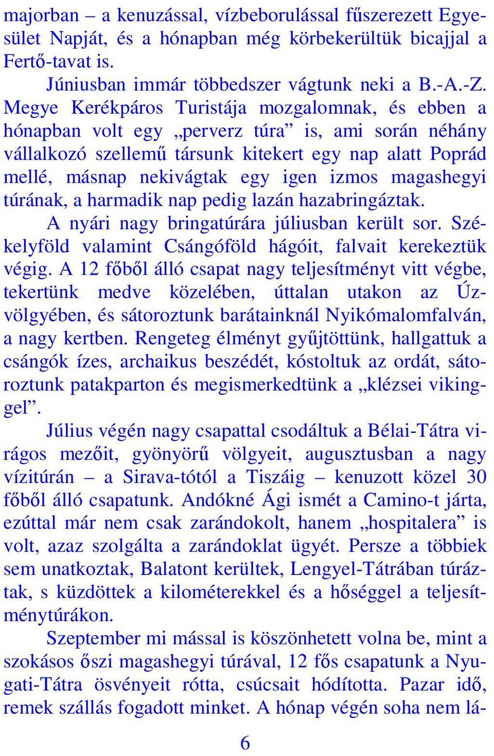 izmos magashegyi túrának, a harmadik nap pedig lazán hazabringáztak. A nyári nagy bringatúrára júliusban került sor. Székelyföld valamint Csángóföld hágóit, falvait kerekeztük végig.