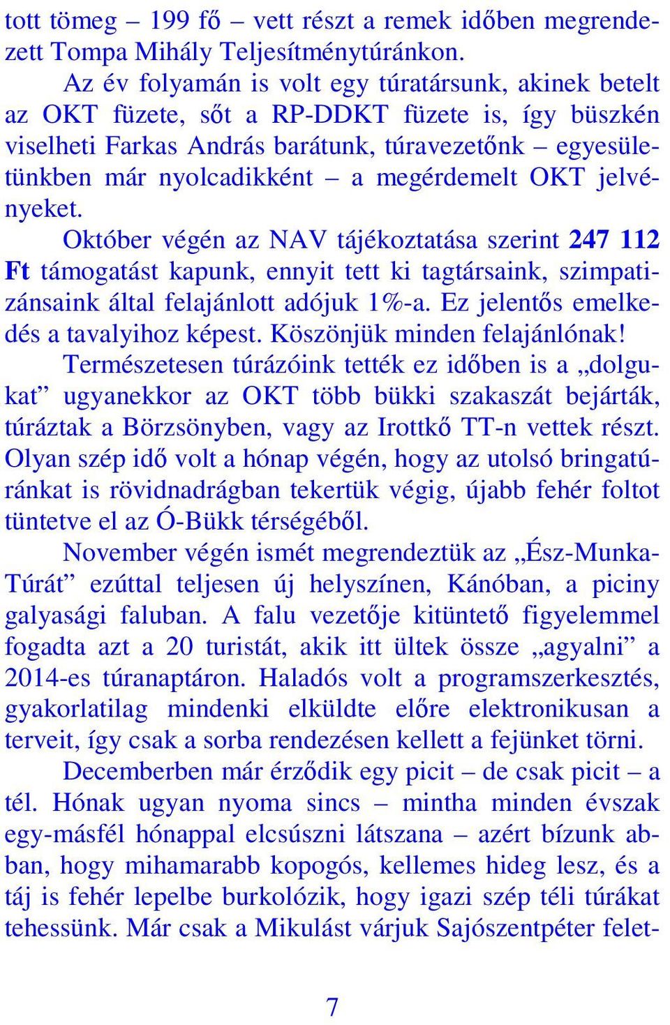 megérdemelt OKT jelvényeket. Október végén az NAV tájékoztatása szerint 247 112 Ft támogatást kapunk, ennyit tett ki tagtársaink, szimpatizánsaink által felajánlott adójuk 1%-a.