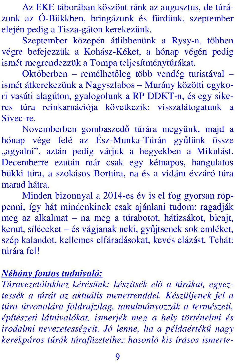 Októberben remélhetőleg több vendég turistával ismét átkerekezünk a Nagyszlabos Murány közötti egykori vasúti alagúton, gyalogolunk a RP DDKT-n, és egy sikeres túra reinkarnációja következik: