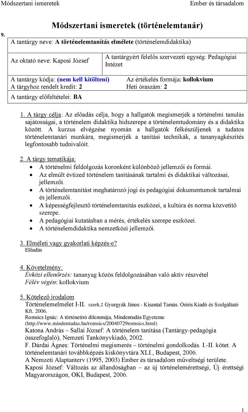 A tárgy célja: Az előadás célja, hogy a hallgatók megismerjék a történelmi tanulás sajátosságai, a történelem didaktika hídszerepe a történelemtudomány és a didaktika között.