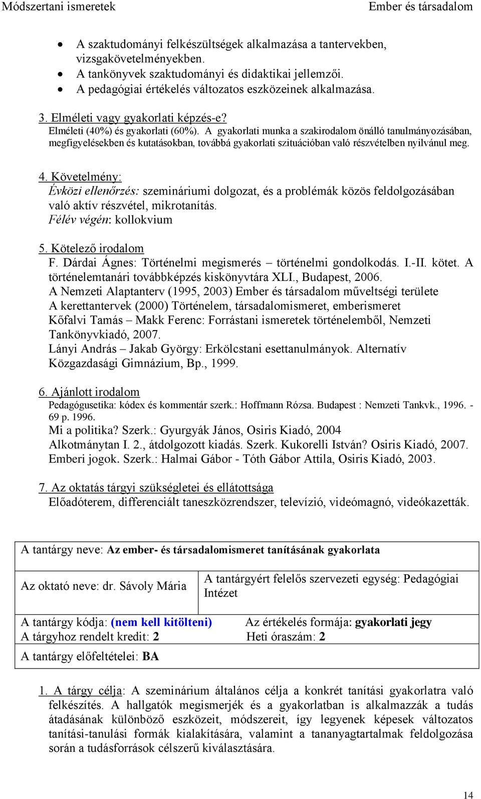 Évközi ellenőrzés: szemináriumi dolgozat, és a problémák közös feldolgozásában való aktív részvétel, mikrotanítás. Félév végén: kollokvium F.