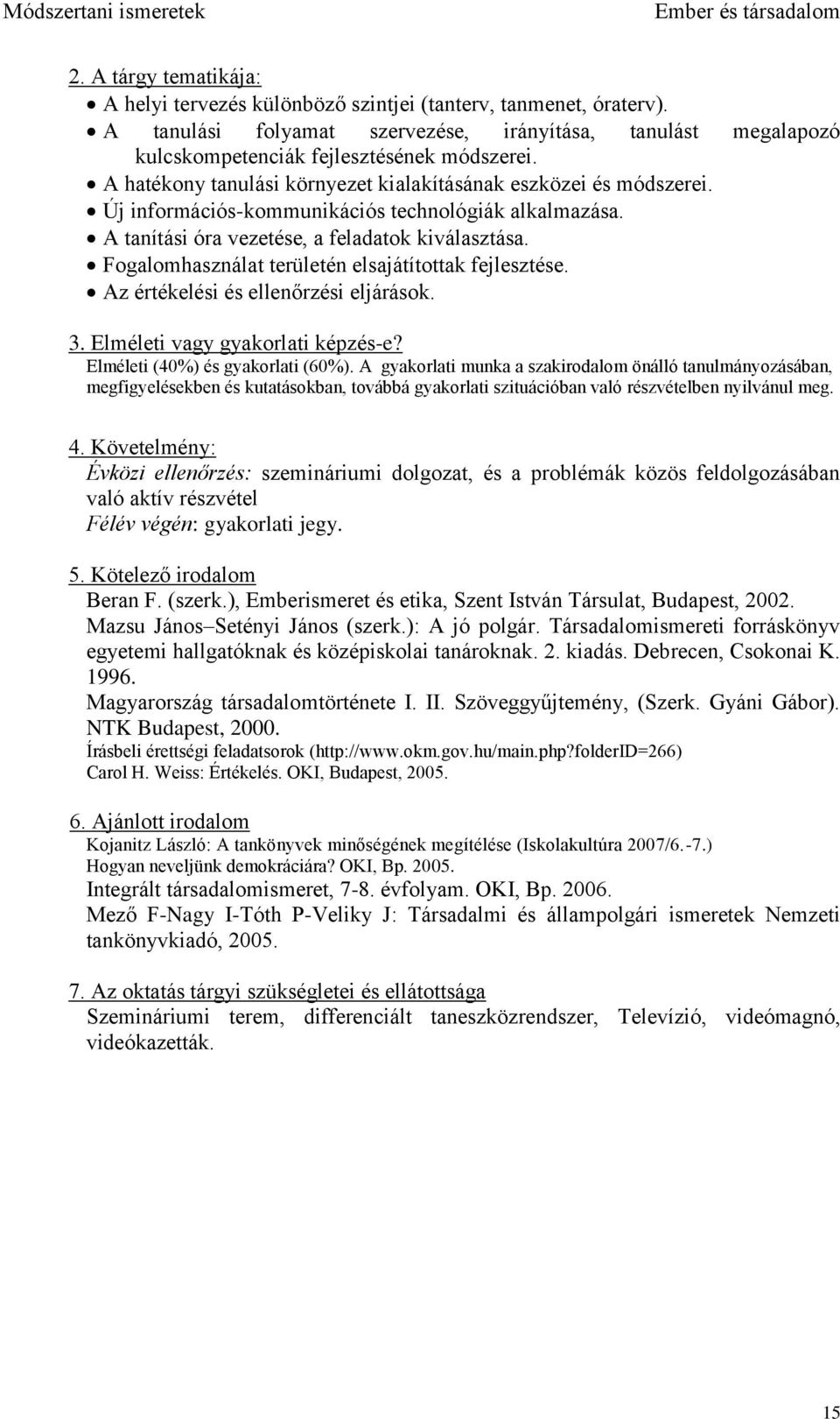 Fogalomhasználat területén elsajátítottak fejlesztése. Az értékelési és ellenőrzési eljárások. Elméleti (40%) és gyakorlati (60%).