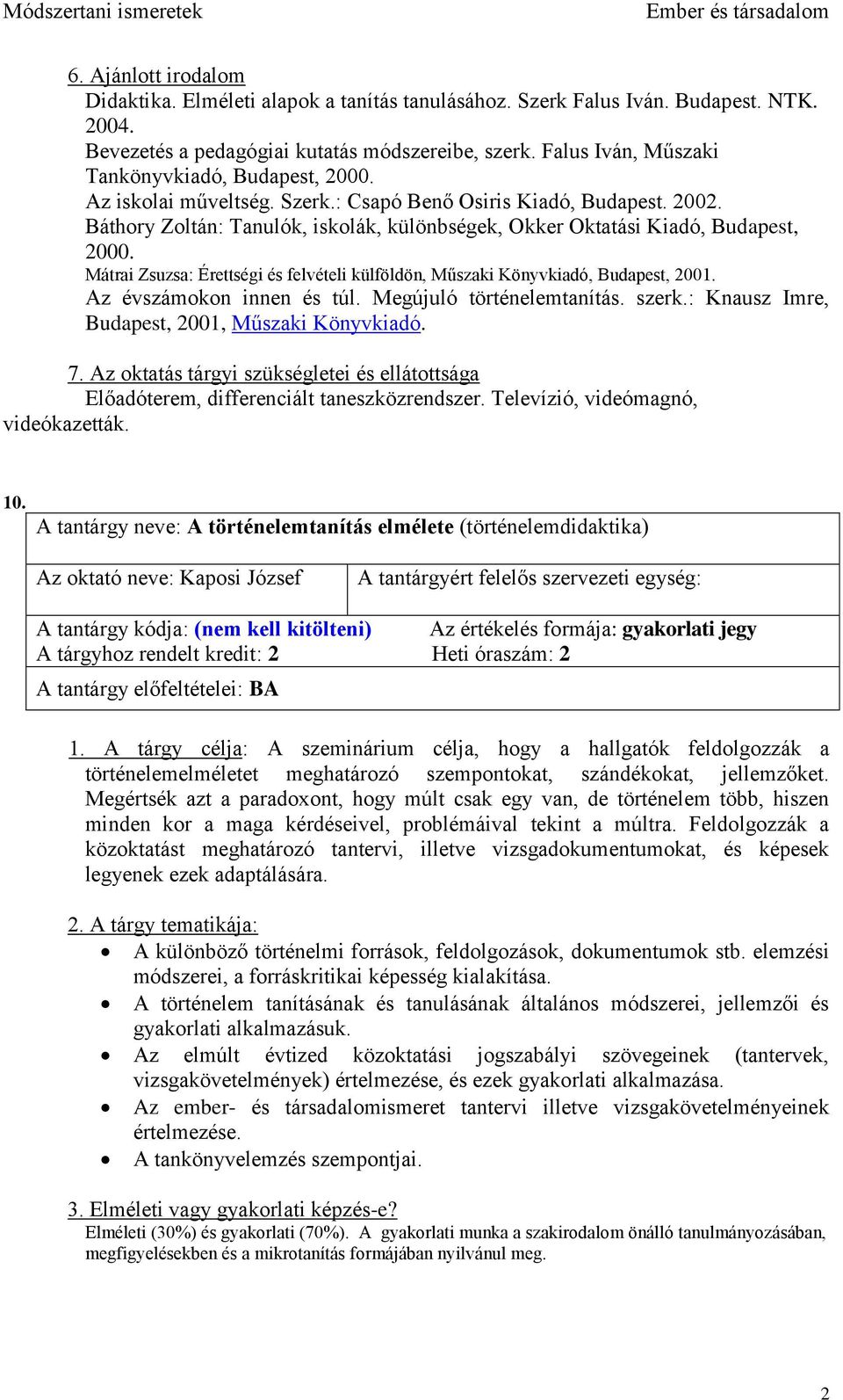 Mátrai Zsuzsa: Érettségi és felvételi külföldön, Műszaki Könyvkiadó, Budapest, 2001. Az évszámokon innen és túl. Megújuló történelemtanítás. szerk.: Knausz Imre, Budapest, 2001, Műszaki Könyvkiadó.