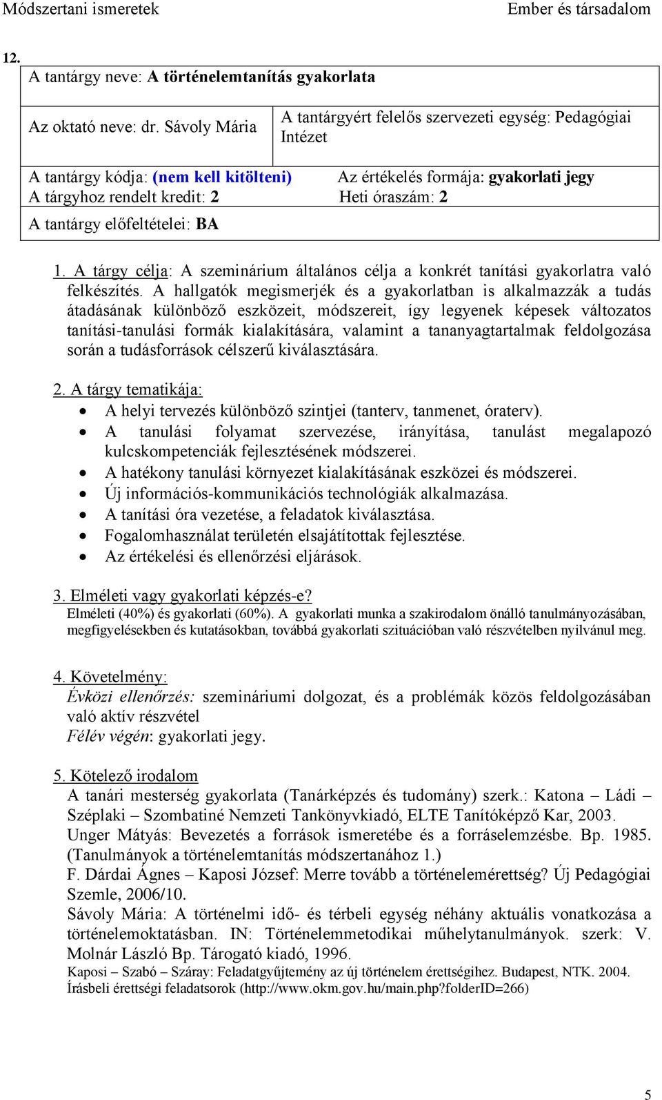 A hallgatók megismerjék és a gyakorlatban is alkalmazzák a tudás átadásának különböző eszközeit, módszereit, így legyenek képesek változatos tanítási-tanulási formák kialakítására, valamint a