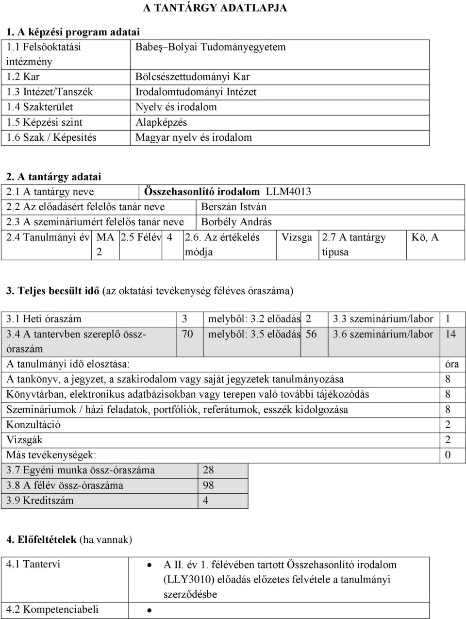 2 Az előadásért felelős tanár neve Berszán István 2.3 A szemináriumért felelős tanár neve Borbély András 2.4 Tanulmányi év MA 2 2.5 Félév 4 2.6. Az értékelés módja Vizsga 2.