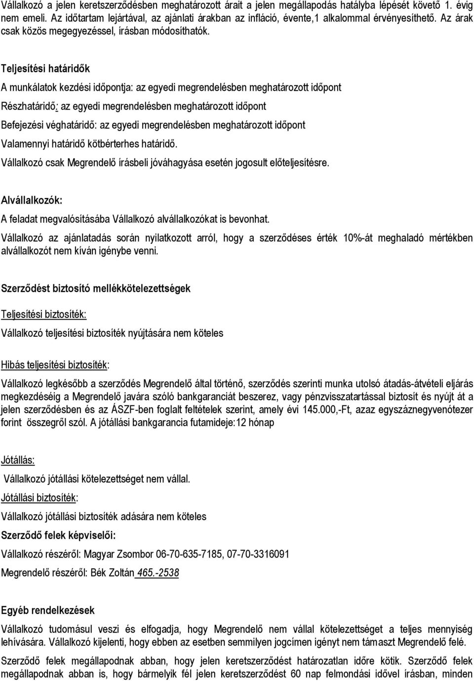 Teljesítési határidők A munkálatok kezdési időpontja: az egyedi megrendelésben meghatározott időpont Részhatáridő: az egyedi megrendelésben meghatározott időpont Befejezési véghatáridő: az egyedi