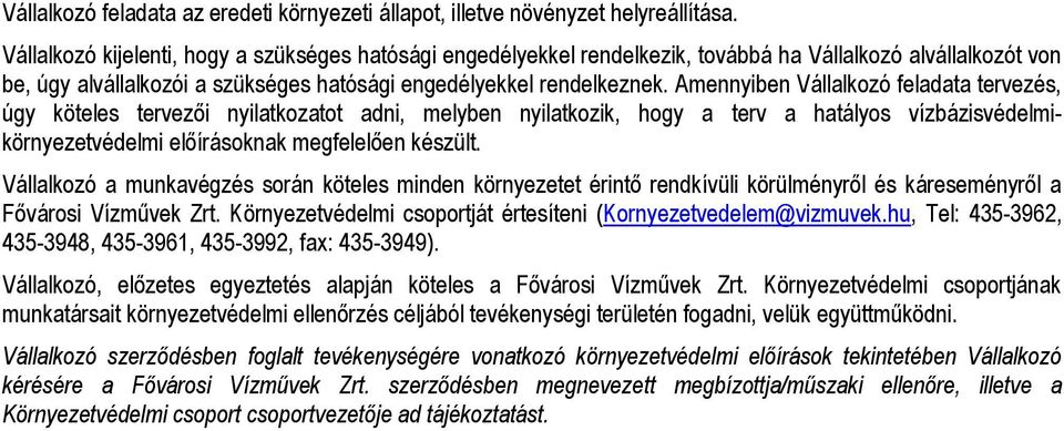 Amennyiben Vállalkozó feladata tervezés, úgy köteles tervezői nyilatkozatot adni, melyben nyilatkozik, hogy a terv a hatályos vízbázisvédelmikörnyezetvédelmi előírásoknak megfelelően készült.