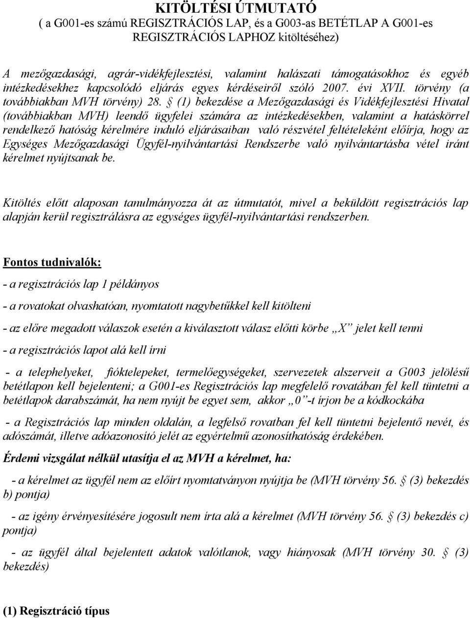 (1) bekezdése a Mezőgazdasági és Vidékfejlesztési Hivatal (továbbiakban MVH) leendő ügyfelei számára az intézkedésekben, valamint a hatáskörrel rendelkező hatóság kérelmére induló eljárásaiban való