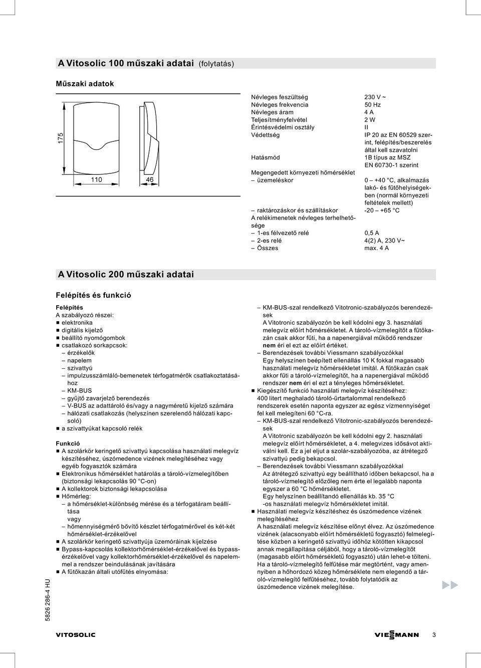 szállításkor -20 +65 C A relékimenetek névleges terhelhetősége 1-es félvezető relé 0,5 A 2-es relé 4(2) A, 230 V~ Összes max.