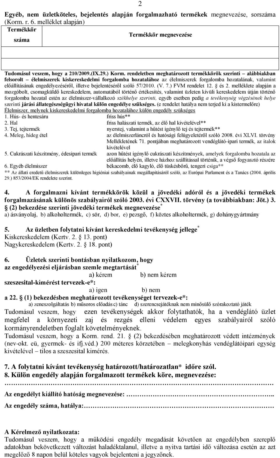 rendeletben meghatározott termékkörök szerinti alábbiakban felsorolt élelmiszerek kiskereskedelmi forgalomba hozatalához az élelmiszerek forgalomba hozatalának, valamint előállításának