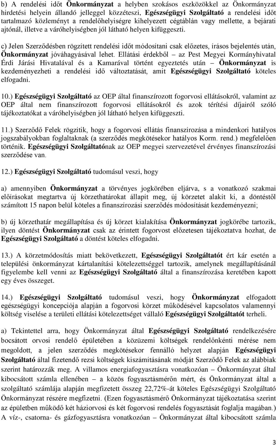 c) Jelen Szerződésben rögzített rendelési időt módosítani csak előzetes, írásos bejelentés után, Önkormányzat jóváhagyásával lehet.