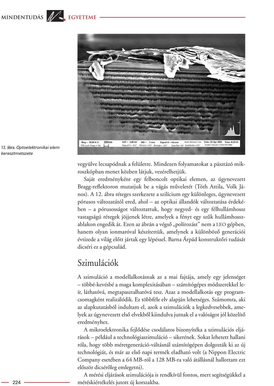 ábra réteges szerkezete a szilícium egy különleges, úgynevezett pórusos változatától ered, ahol az optikai állandók változtatása érdekében a pórusosságot változtattuk, hogy negyed- és egy