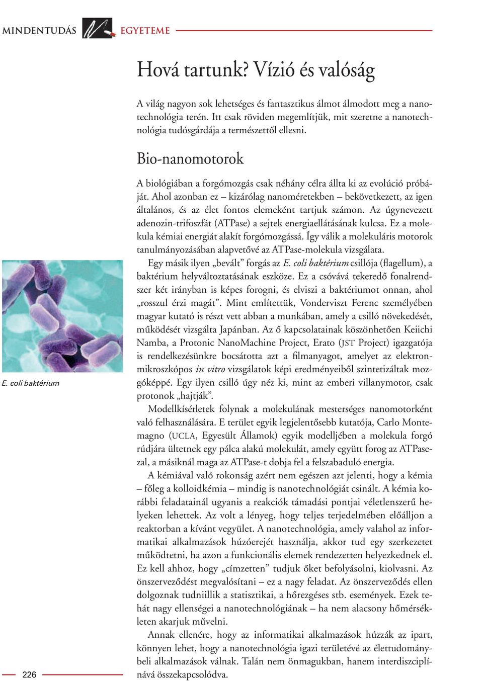 coli baktérium 226 A biológiában a forgómozgás csak néhány célra állta ki az evolúció próbáját.