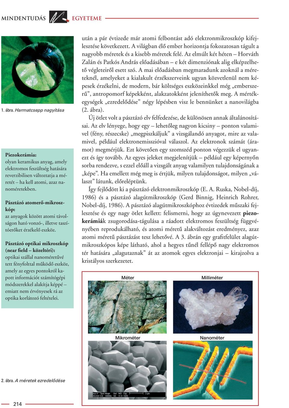Pásztázó optikai mikroszkóp (near field közeltéri): optikai szállal nanoméretûvé tett fényfolttal mûködô eszköz, amely az egyes pontokról kapott információt számítógépi módszerekkel alakítja képpé