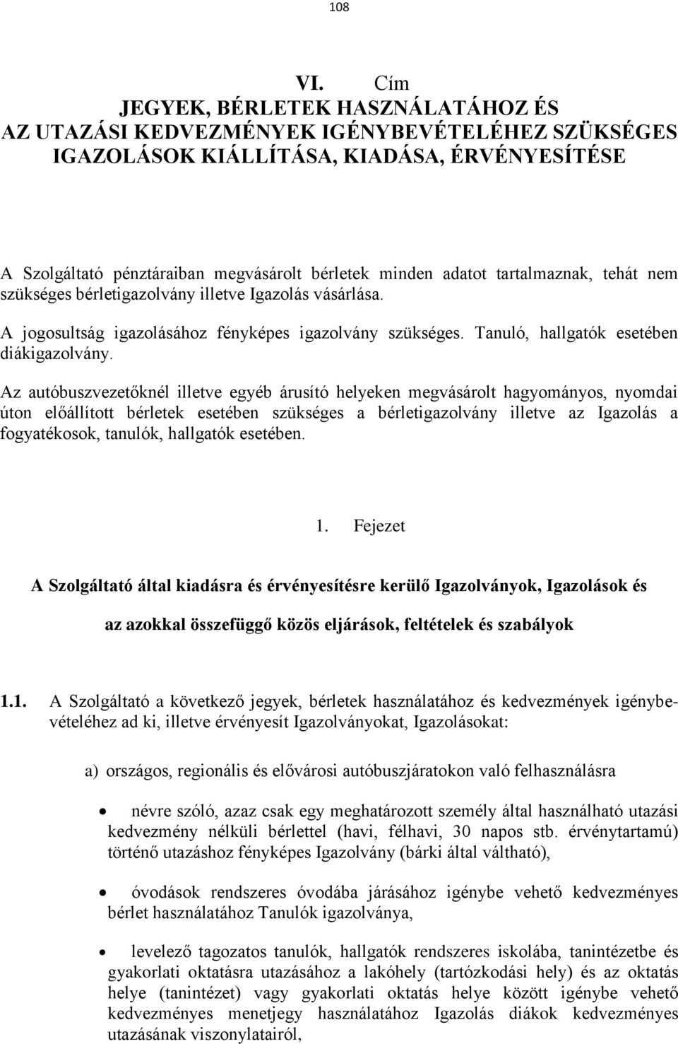 tartalmaznak, tehát nem szükséges bérletigazolvány illetve Igazolás vásárlása. A jogosultság igazolásához fényképes igazolvány szükséges. Tanuló, hallgatók esetében diákigazolvány.