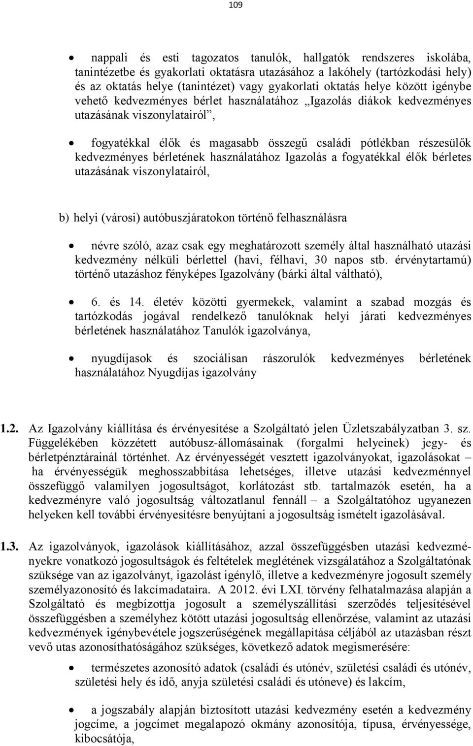 kedvezményes bérletének használatához Igazolás a fogyatékkal élők bérletes utazásának viszonylatairól, b) helyi (városi) autóbuszjáratokon történő felhasználásra névre szóló, azaz csak egy