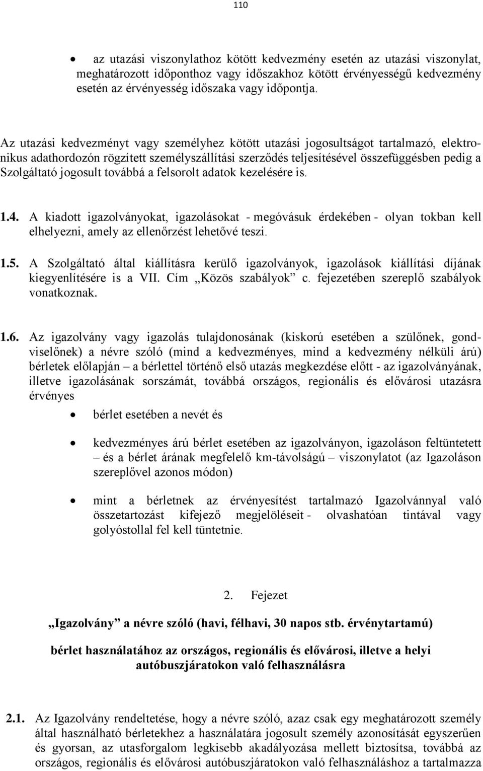 jogosult továbbá a felsorolt adatok kezelésére is. 1.4. A kiadott igazolványokat, igazolásokat - megóvásuk érdekében - olyan tokban kell elhelyezni, amely az ellenőrzést lehetővé teszi. 1.5.