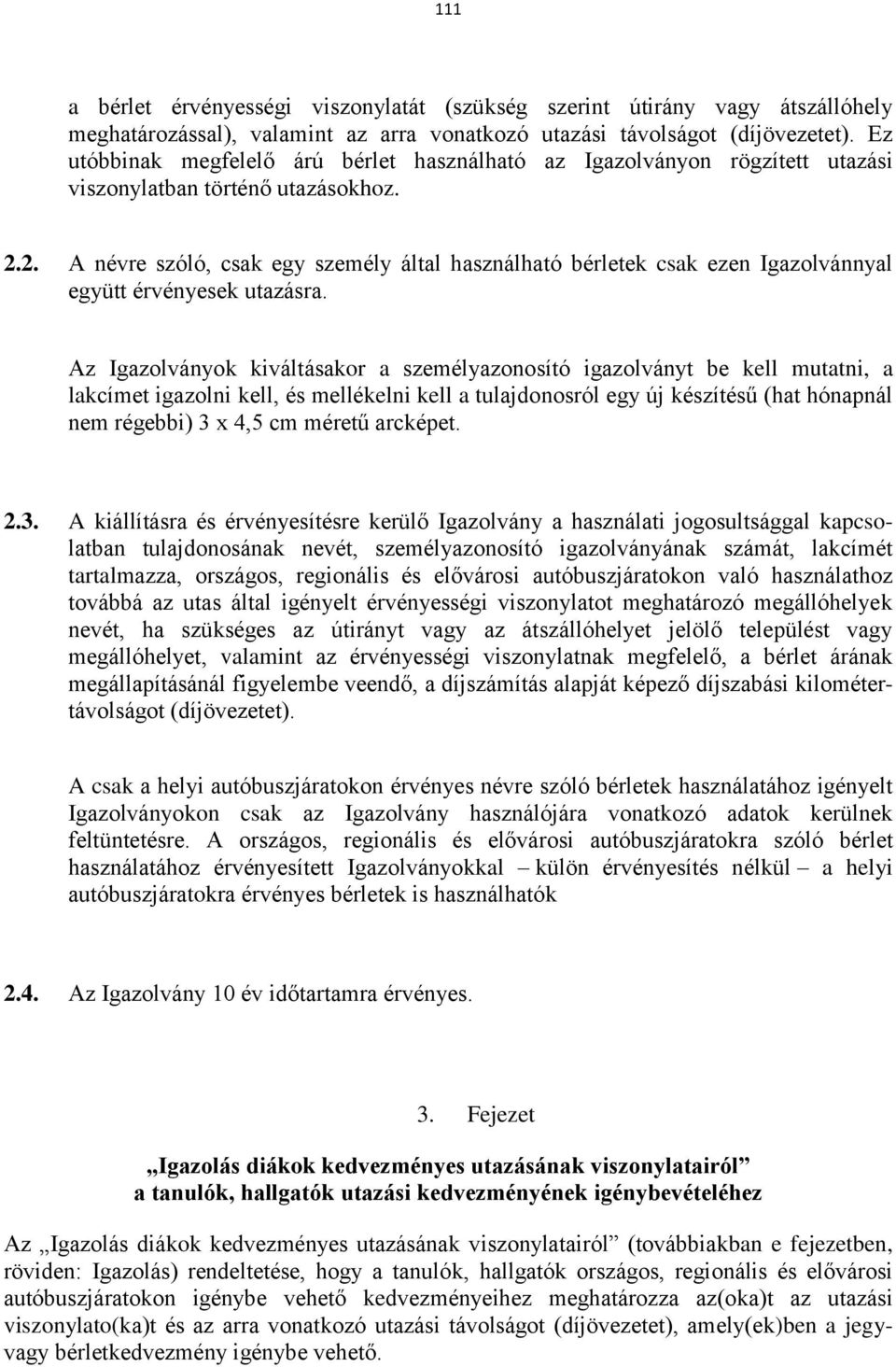 2. A névre szóló, csak egy személy által használható bérletek csak ezen Igazolvánnyal együtt érvényesek utazásra.