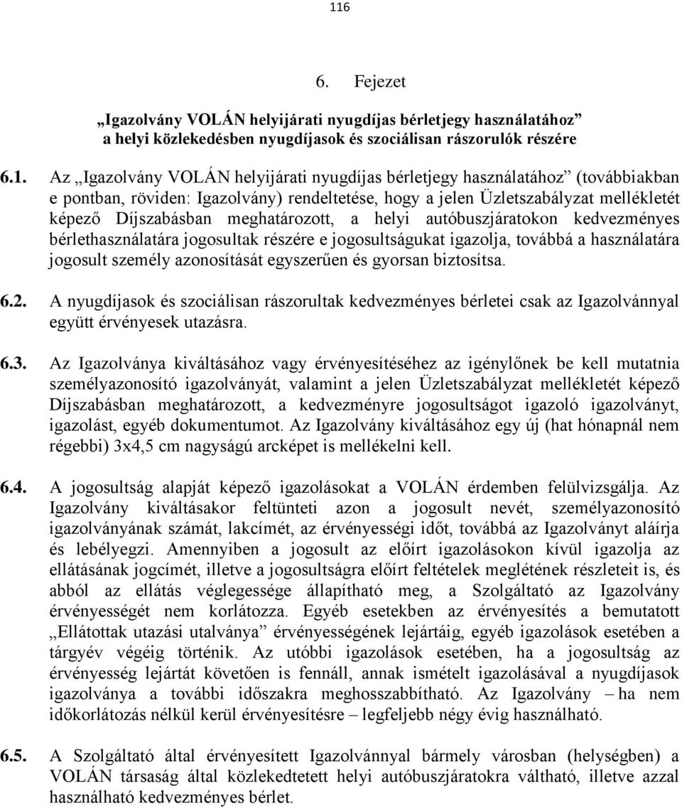 bérlethasználatára jogosultak részére e jogosultságukat igazolja, továbbá a használatára jogosult személy azonosítását egyszerűen és gyorsan biztosítsa. 6.2.