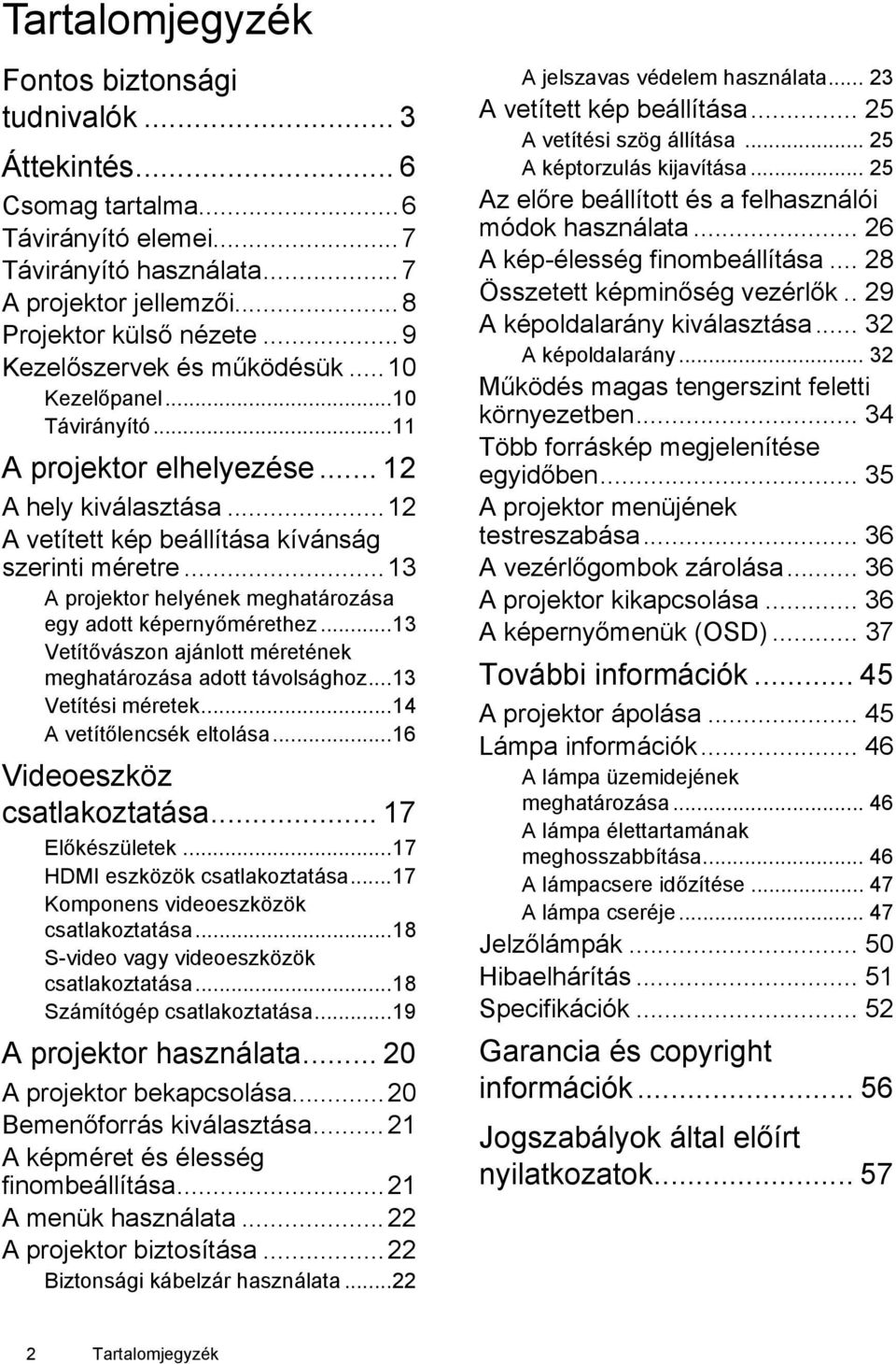 ..13 A projektor helyének meghatározása egy adott képernyőmérethez...13 Vetítővászon ajánlott méretének meghatározása adott távolsághoz...13 Vetítési méretek...14 A vetítőlencsék eltolása.