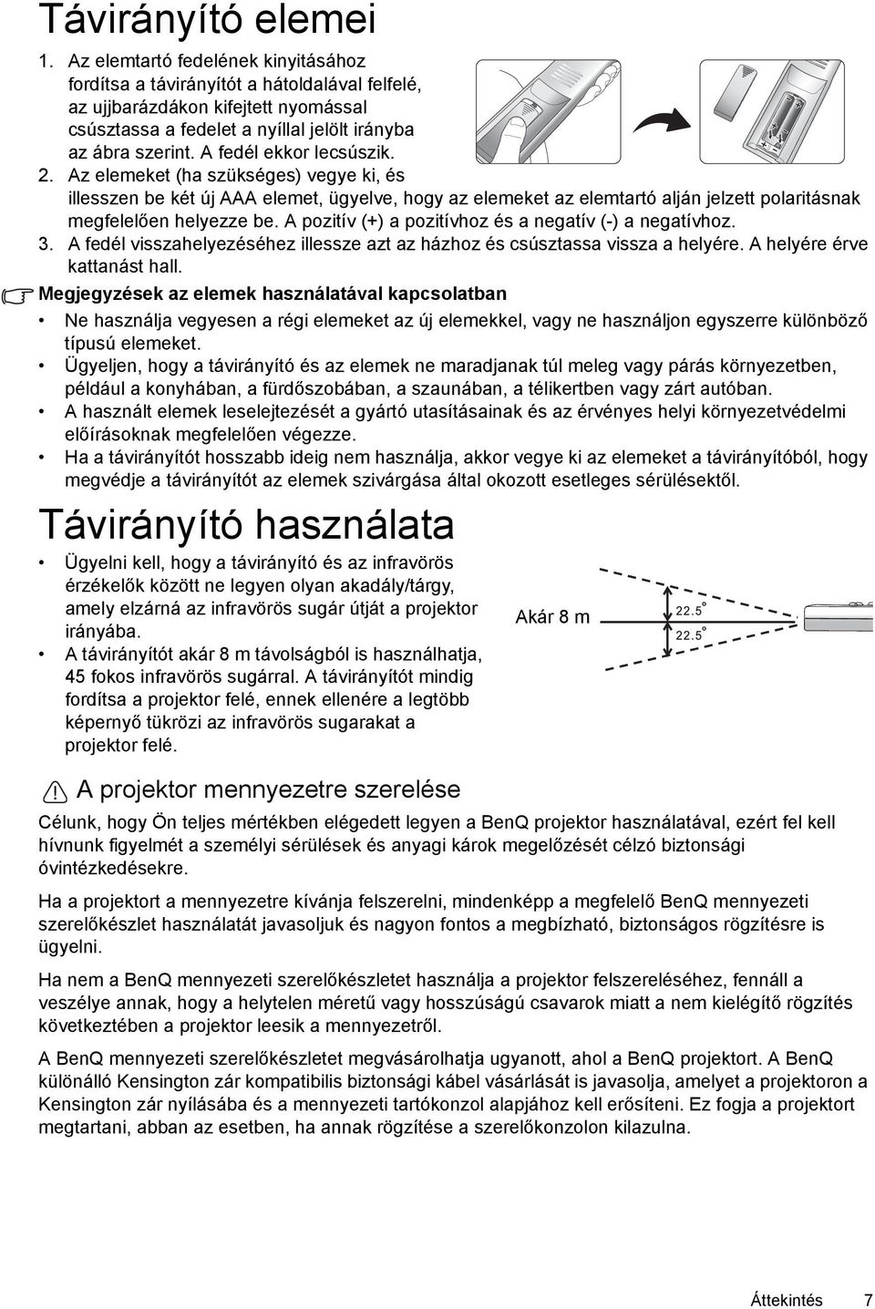 A fedél ekkor lecsúszik. 2. Az elemeket (ha szükséges) vegye ki, és illesszen be két új AAA elemet, ügyelve, hogy az elemeket az elemtartó alján jelzett polaritásnak megfelelően helyezze be.