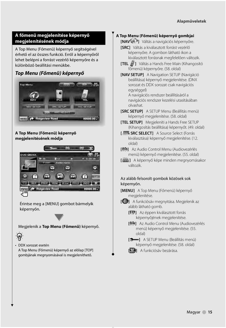 Top Menu (Főmenü) képernyő A Top Menu (Főmenü) képernyő megjelenítésének módja A Top Menu (Főmenü) képernyő gombjai [NAV ] Váltás a navigációs képernyőre.