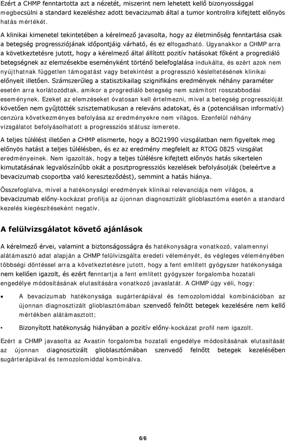 Ugyanakkor a CHMP arra a következtetésre jutott, hogy a kérelmező által állított pozitív hatásokat főként a progrediáló betegségnek az elemzésekbe eseményként történő belefoglalása indukálta, és