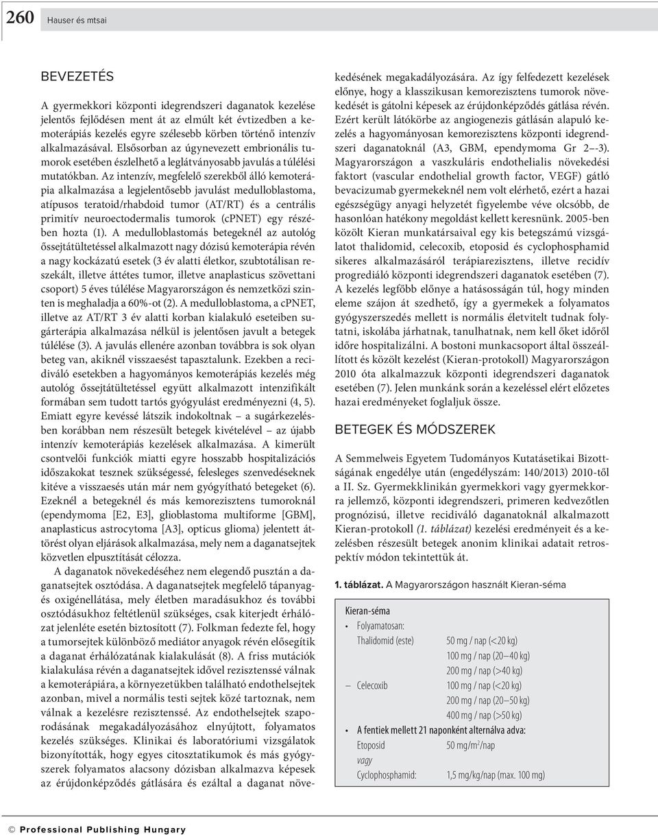 Az intenzív, megfelelő szerekből álló kemoterápia alkalmazása a legjelentősebb javulást medulloblastoma, atípusos teratoid/rhabdoid tumor (AT/RT) és a centrális primitív neuroectodermalis tumorok