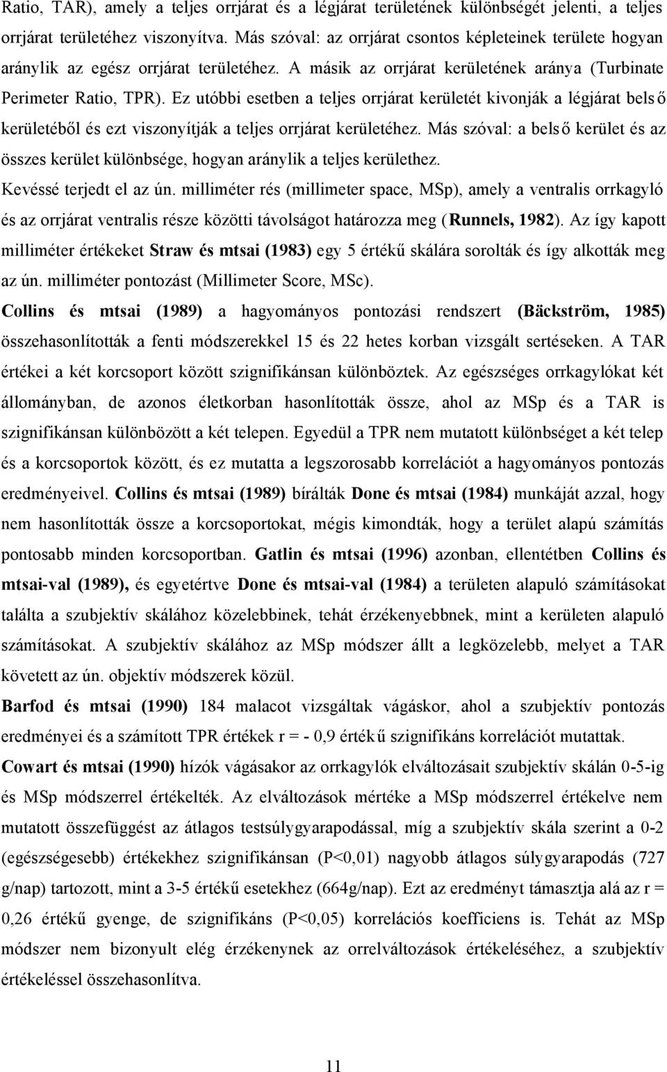 Ez utóbbi esetben a teljes orrjárat kerületét kivonják a légjárat bels ő kerületéből és ezt viszonyítják a teljes orrjárat kerületéhez.