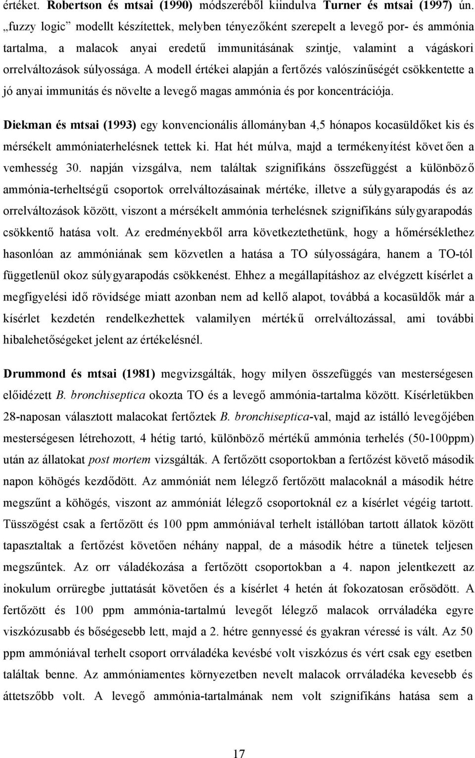 A modell értékei alapján a fertőzés valószínűségét csökkentette a jó anyai immunitás és növelte a levegő magas ammónia és por koncentrációja.