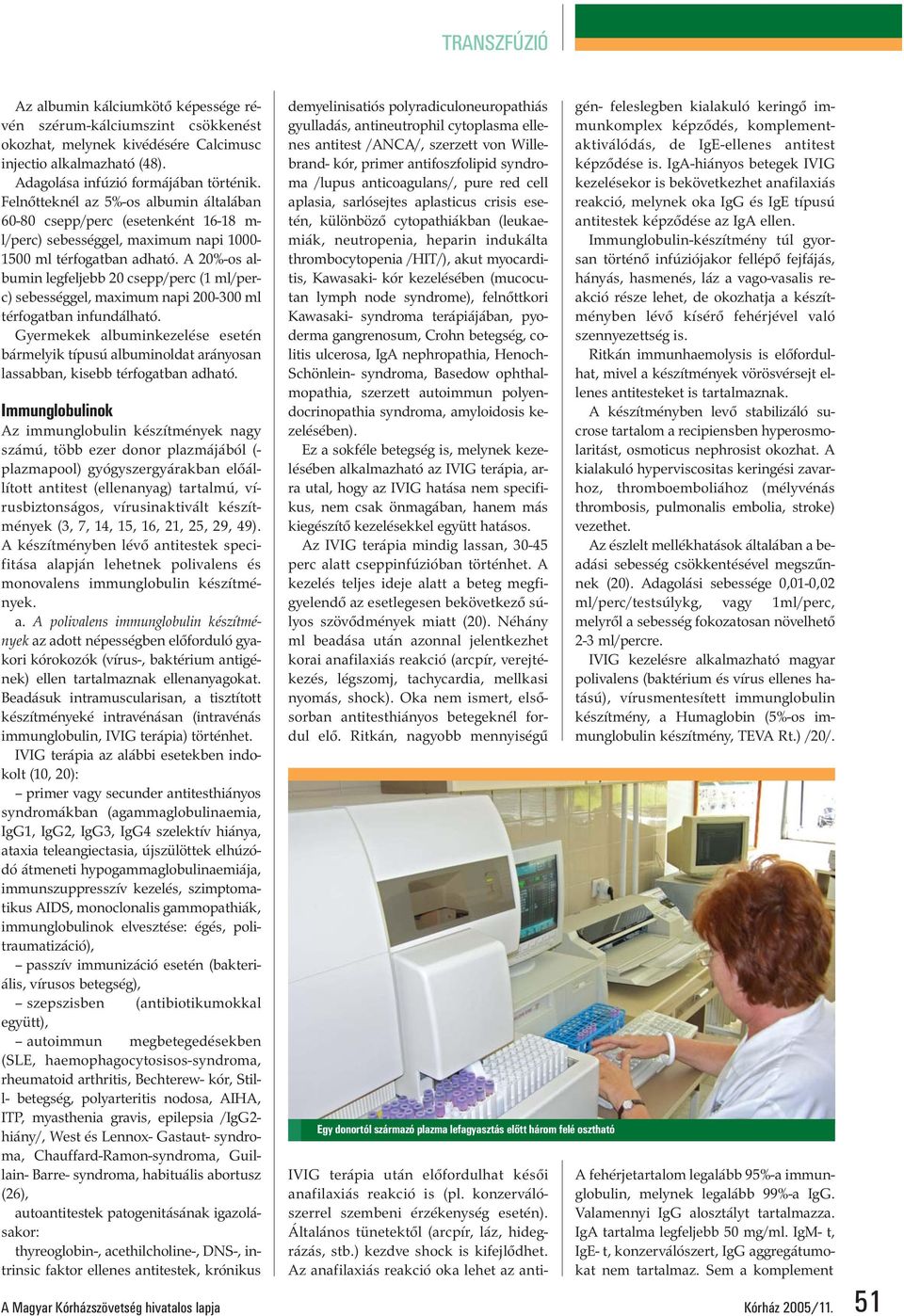 A 20%-os albumin legfeljebb 20 csepp/perc (1 ml/perc) sebességgel, maximum napi 200-300 ml térfogatban infundálható.
