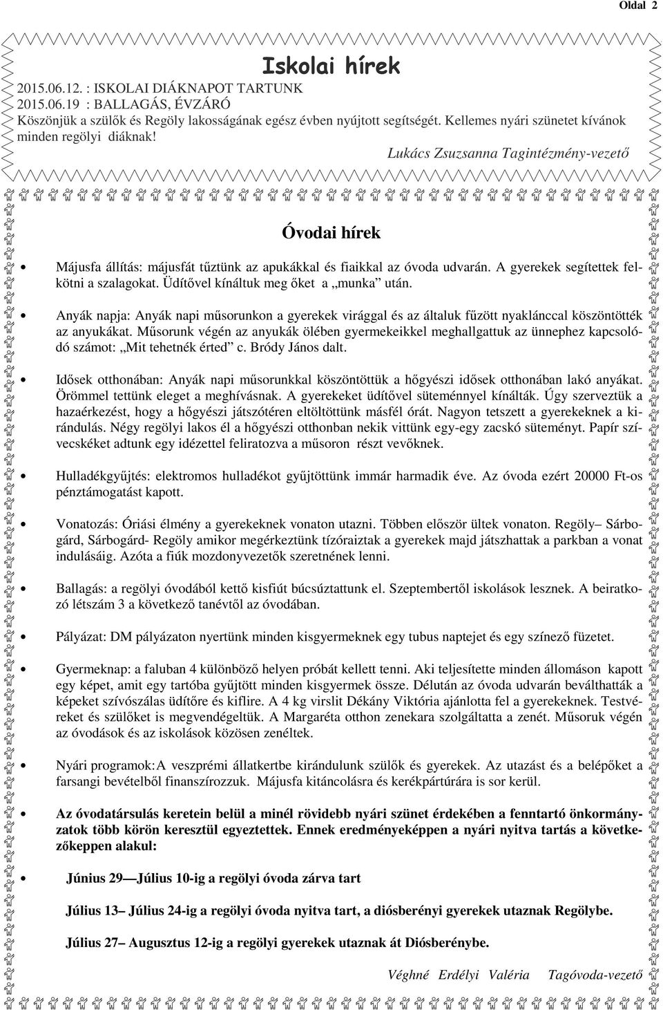 A gyerekek segítettek felkötni a szalagokat. Üdítővel kínáltuk meg őket a munka után. Anyák napja: Anyák napi műsorunkon a gyerekek virággal és az általuk fűzött nyaklánccal köszöntötték az anyukákat.