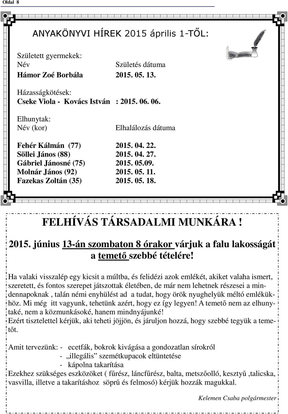 05. 18. FELHÍVÁS TÁRSADALMI MUNKÁRA! 2015. június 13-án szombaton 8 órakor várjuk a falu lakosságát a temető szebbé tételére!