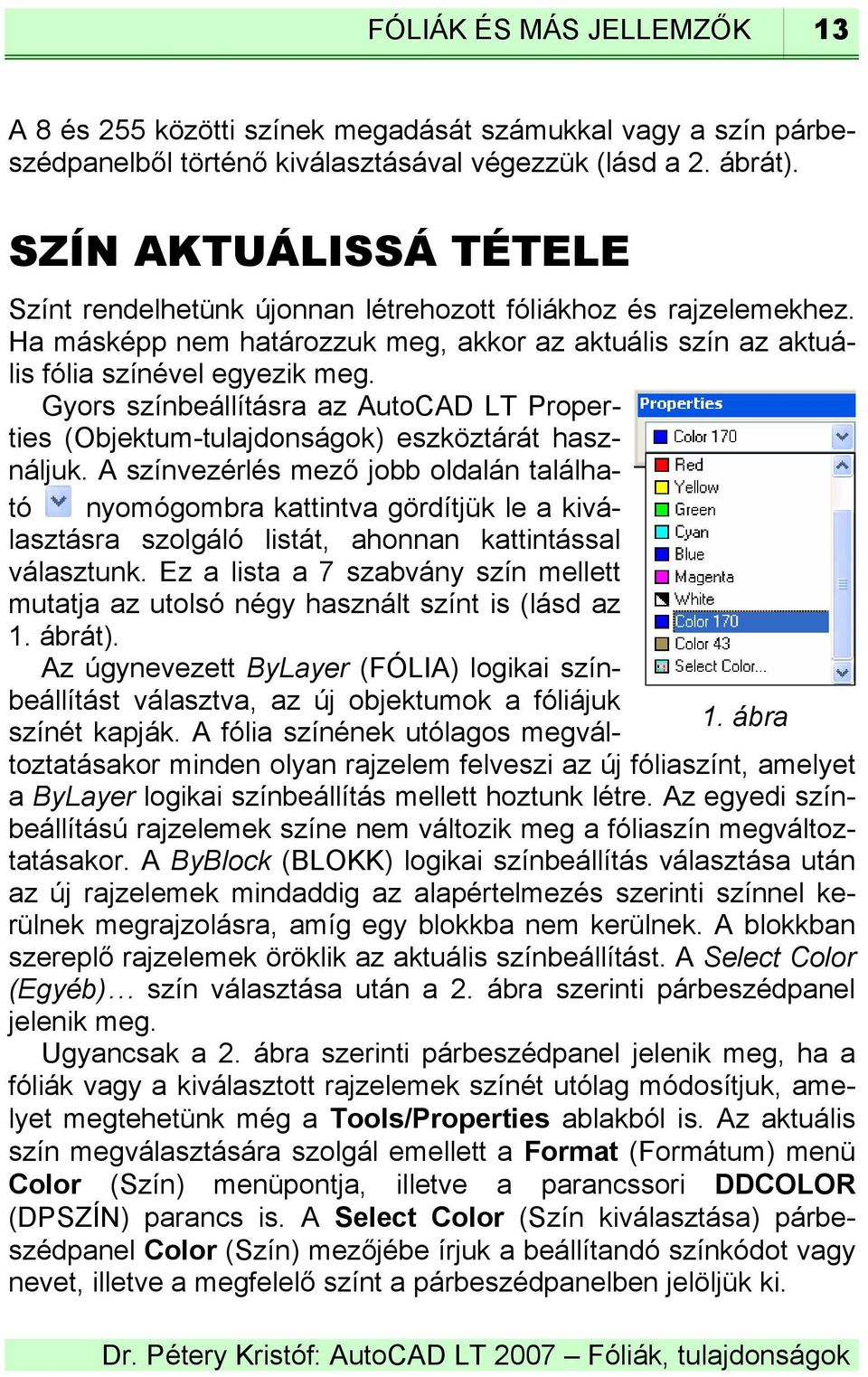 Gyors színbeállításra az AutoCAD LT Properties (Objektum-tulajdonságok) eszköztárát használjuk.