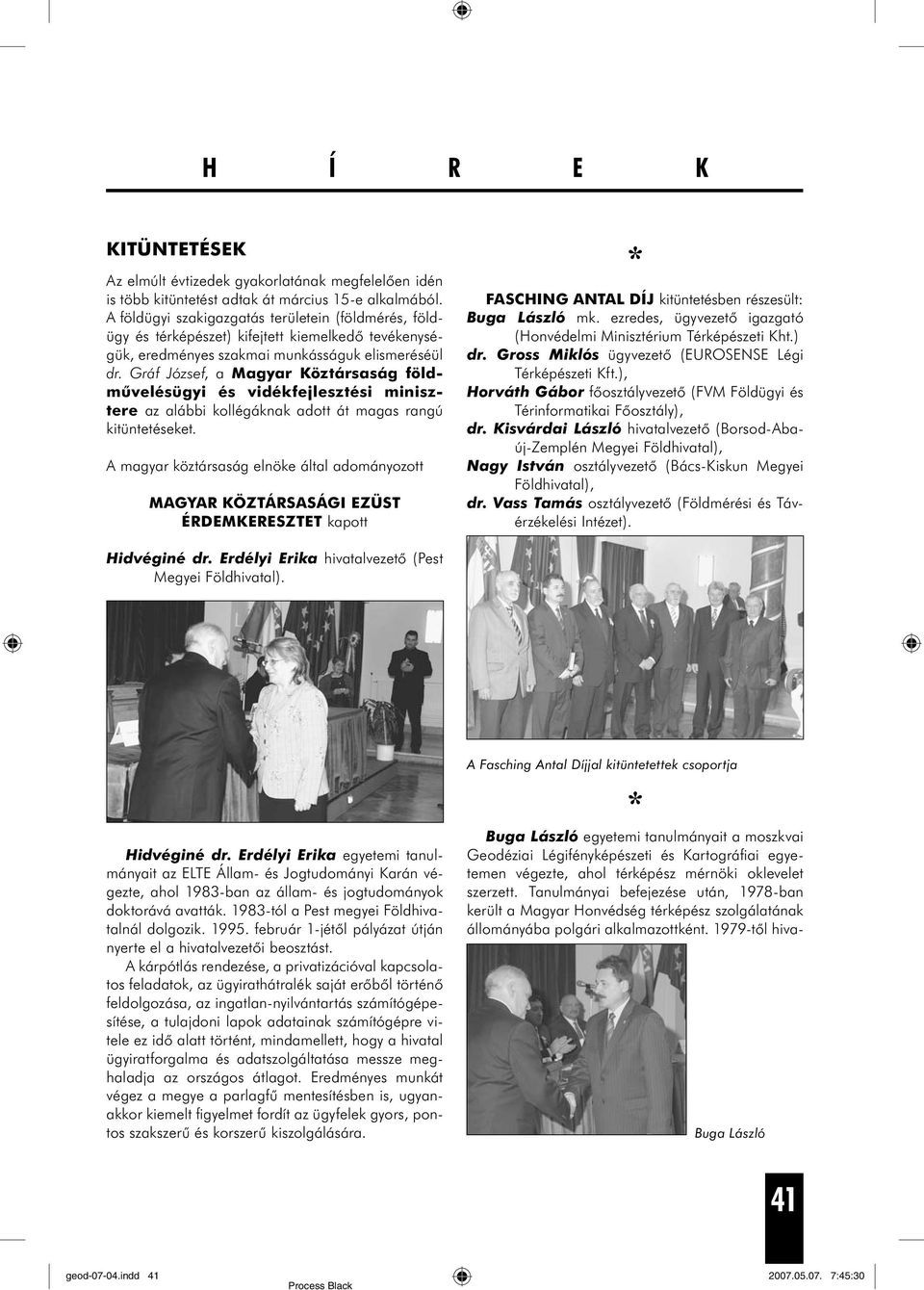 Gráf József, a Magyar Köztársaság földművelésügyi és vidékfejlesztési minisztere az alábbi kollégáknak adott át magas rangú kitüntetéseket.