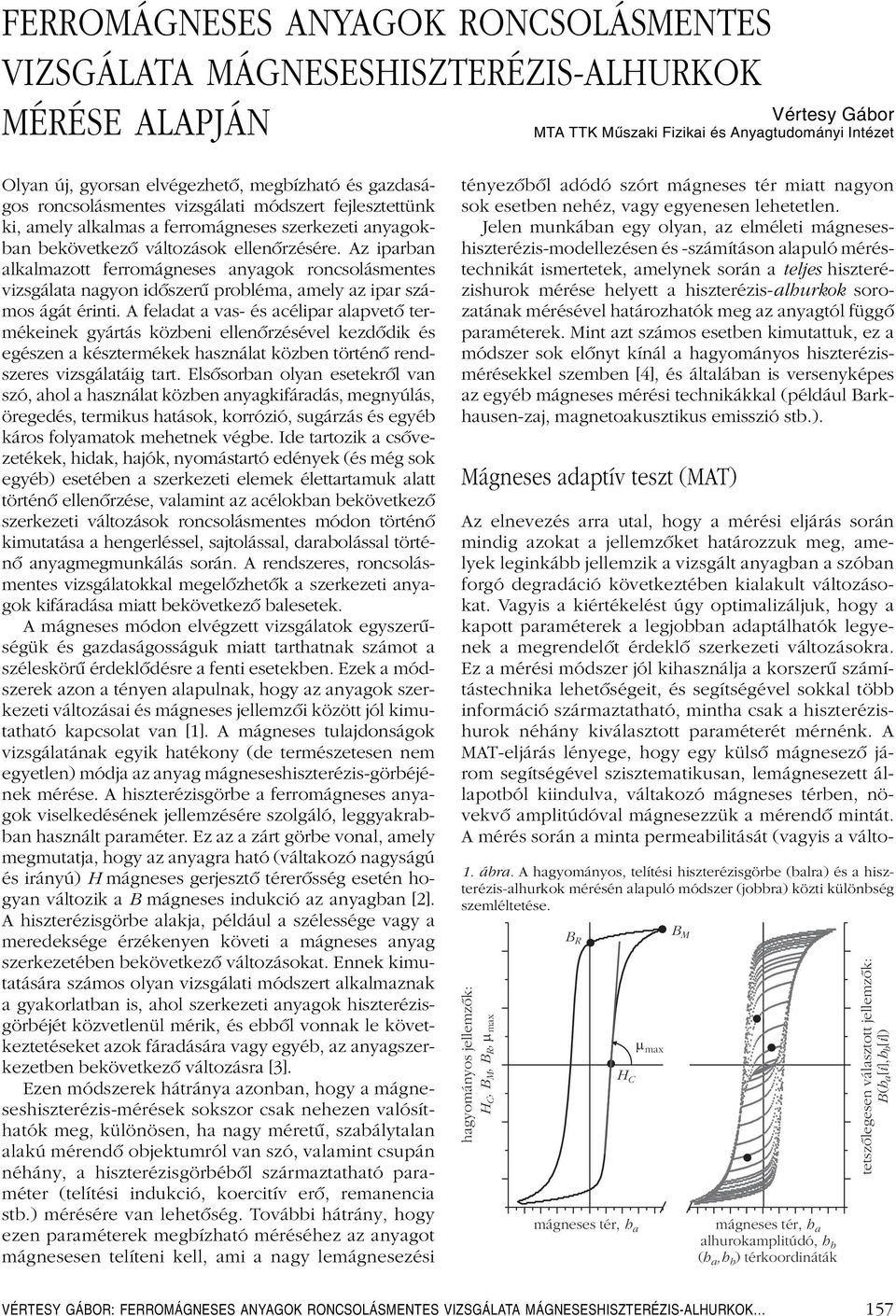 Az iparban alkalmazott ferromágneses anyagok roncsolásmentes vizsgálata nagyon idôszerû probléma, amely az ipar számos ágát érinti.