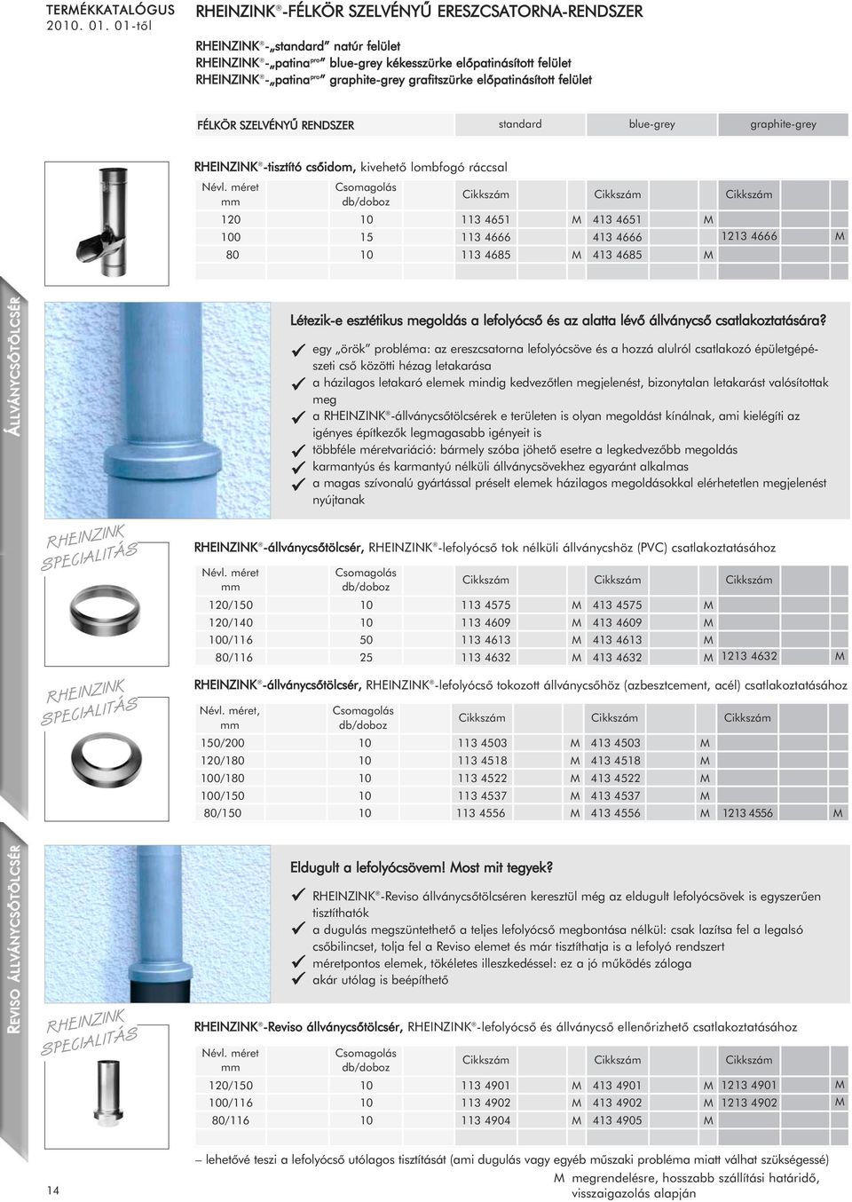 FÉLKÖR SZELVÉNYÛ RENDSZER standard blue-grey graphite-grey -tisztító csõidom, kivehetõ lombfogó ráccsal 1 0 0 15 113 4651 413 4651 113 4666 413 4666 1213 4666 113 465 413 465 Á LLVÁNYCSÕTÖLCSÉR