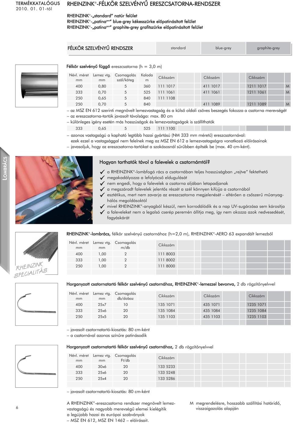 FÉLKÖR SZELVÉNYÛ RENDSZER standard blue-grey graphite-grey Félkör szelvényû függõ ereszcsatorna (h = 3,0 m) 0 0 0,0 0,65 szál/köteg 5 5 5 5 Kaloda m 360 5 40 40 111 17 111 61 111 1 411 17 411 61 411