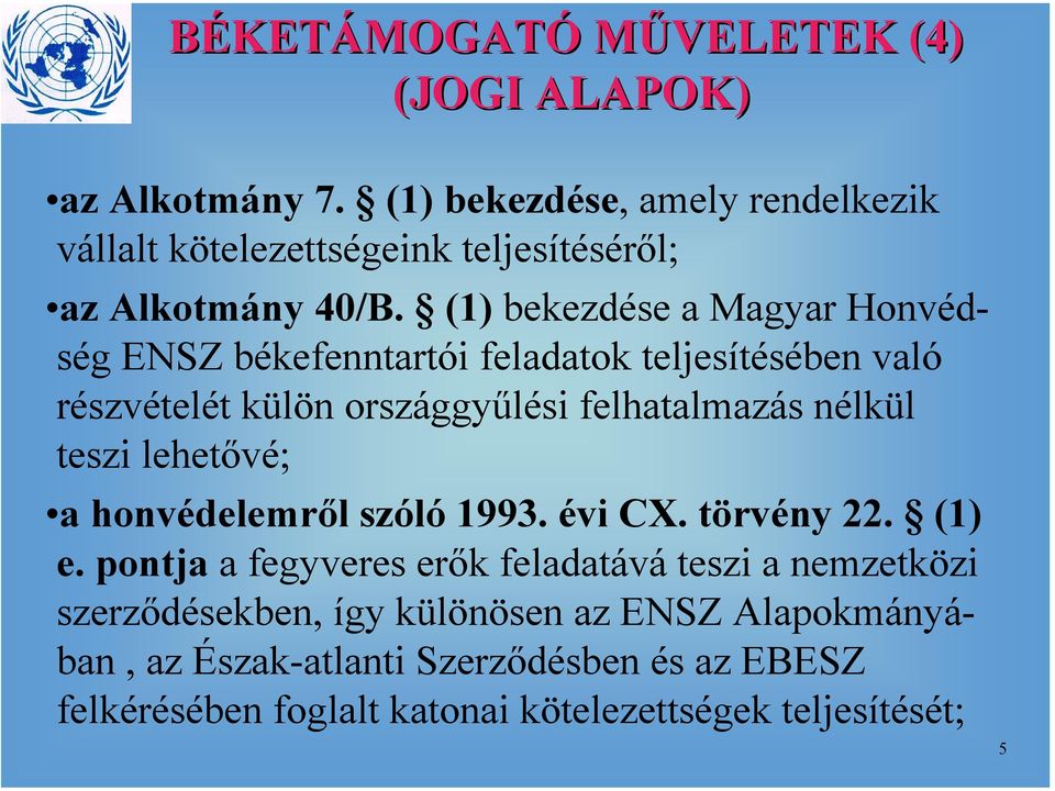 (1) bekezdése a Magyar Honvédség ENSZ békefenntartói feladatok teljesítésében való részvételét külön országgyűlési felhatalmazás nélkül teszi