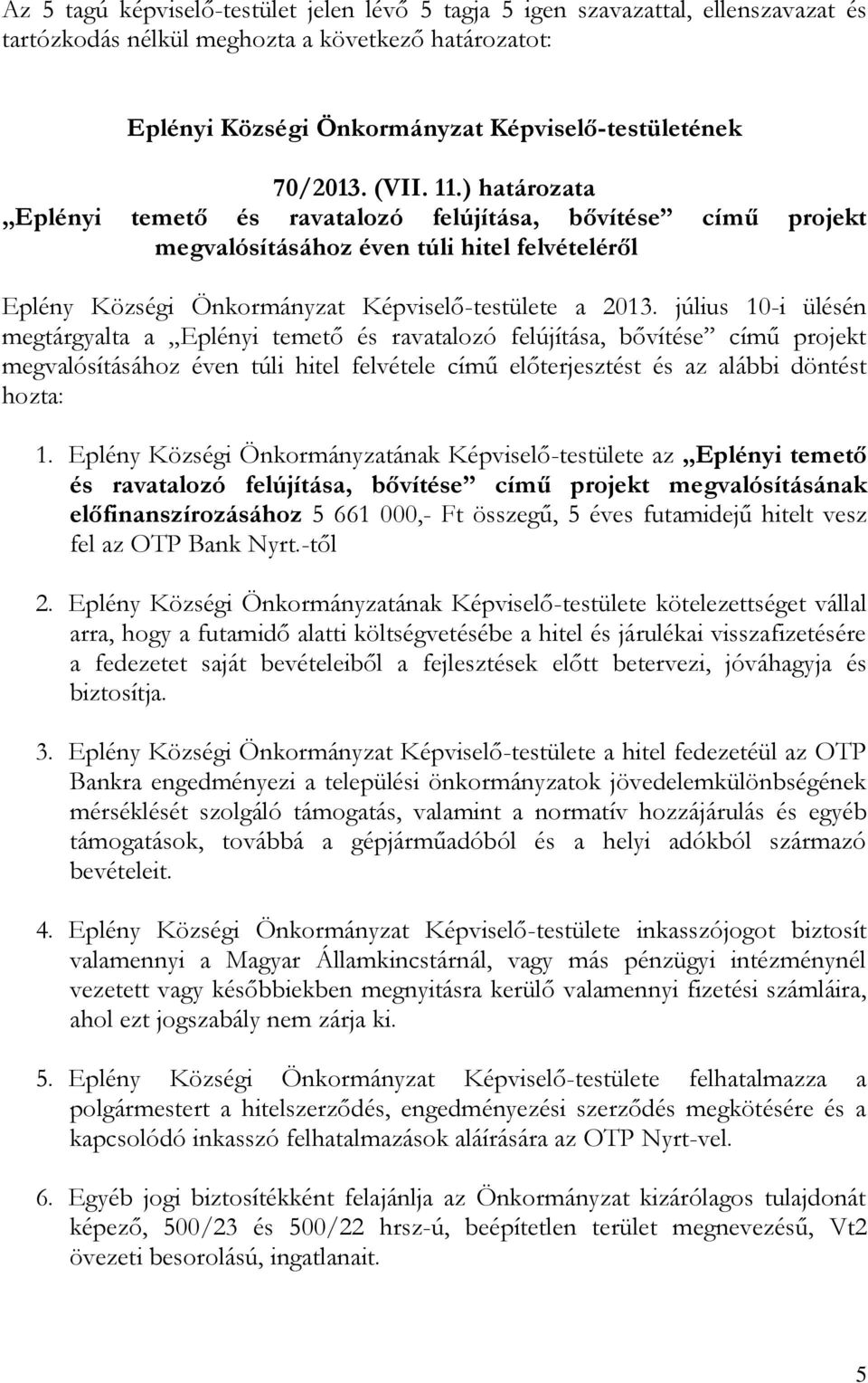 július 10-i ülésén megtárgyalta a Eplényi temető és ravatalozó felújítása, bővítése című projekt megvalósításához éven túli hitel felvétele című előterjesztést és az alábbi döntést hozta: 1.