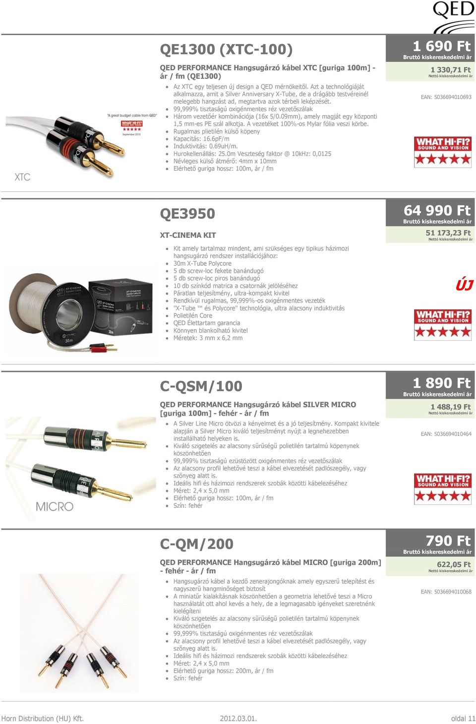 99,999% tisztaságú oxigénmentes réz vezetőszálak Három vezetőér kombinációja (16x 5/0.09mm), amely magját egy központi 1,5 mm-es PE szál alkotja. A vezetéket 100%-os Mylar fólia veszi körbe.