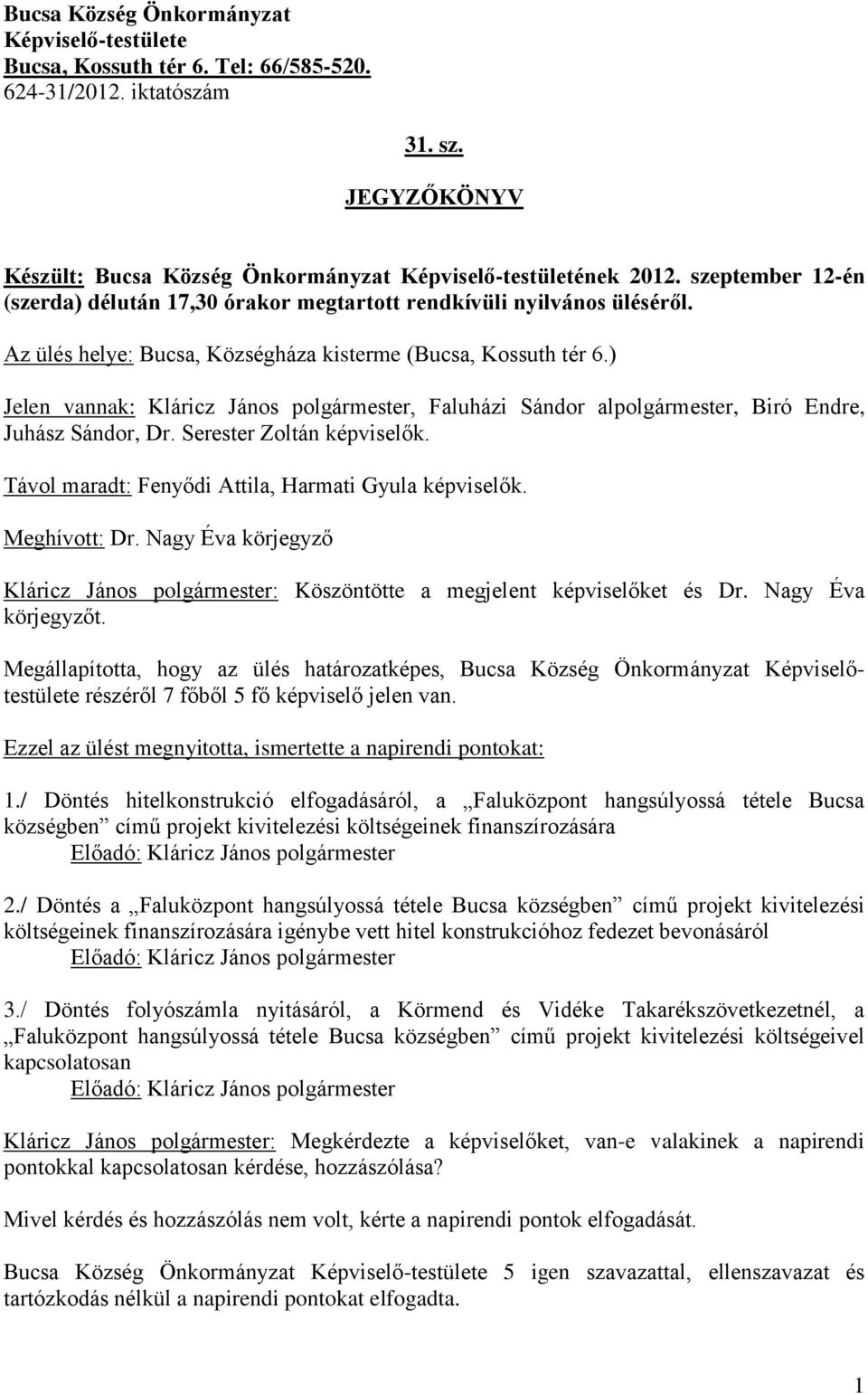 ) Jelen vannak: Kláricz János polgármester, Faluházi Sándor alpolgármester, Biró Endre, Juhász Sándor, Dr. Serester Zoltán képviselők. Távol maradt: Fenyődi Attila, Harmati Gyula képviselők.