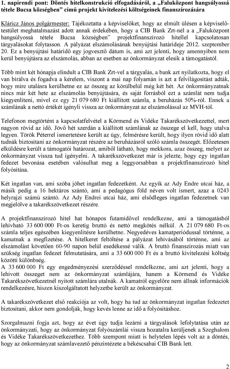 projektfinanszírozó hitellel kapcsolatosan tárgyalásokat folytasson. A pályázat elszámolásának benyújtási határideje 2012. szeptember 20.